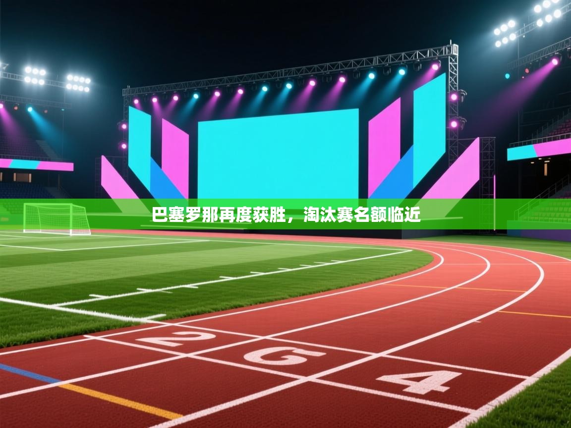 巴塞罗那再度获胜，淘汰赛名额临近