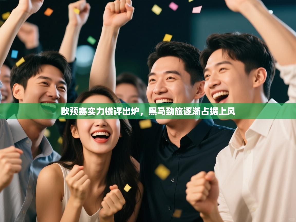 欧预赛实力横评出炉，黑马劲旅逐渐占据上风