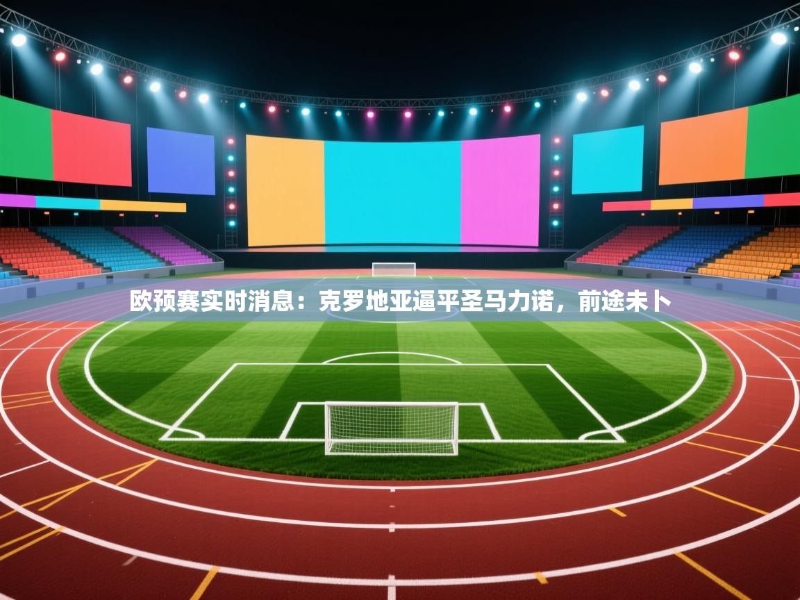 欧预赛实时消息：克罗地亚逼平圣马力诺，前途未卜