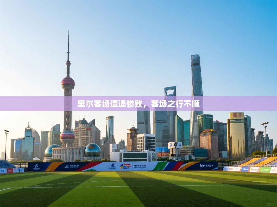 里尔客场遭遇惨败,客场之行不顺