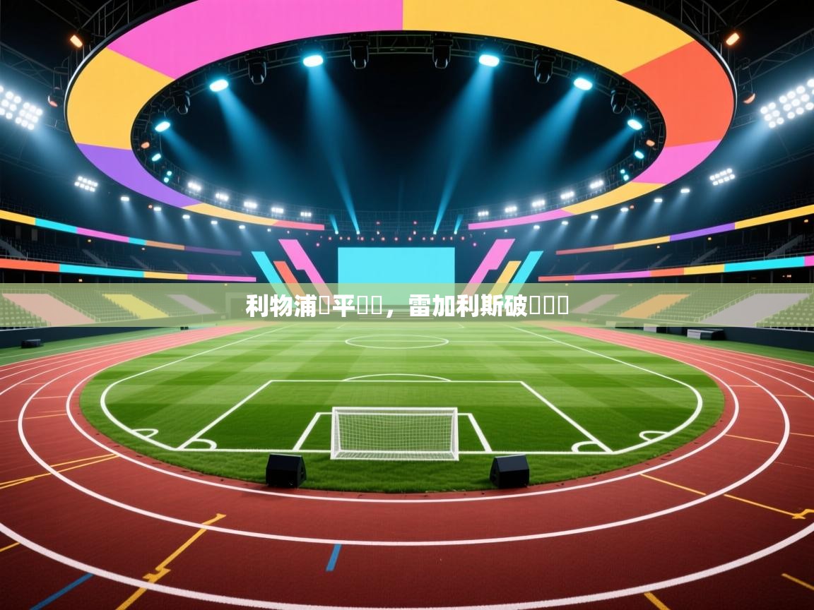 利物浦戰平晉級，雷加利斯破門晉級  第1张