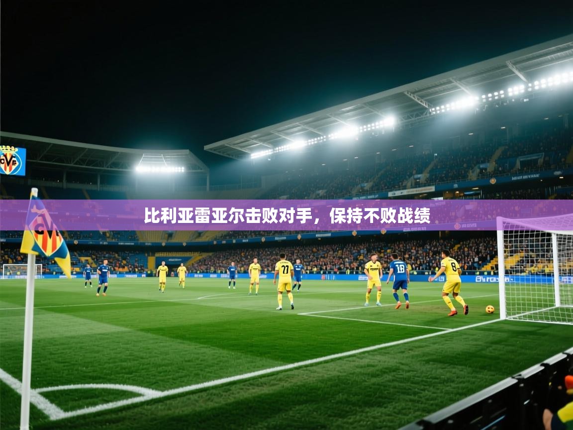 比利亚雷亚尔击败对手，保持不败战绩