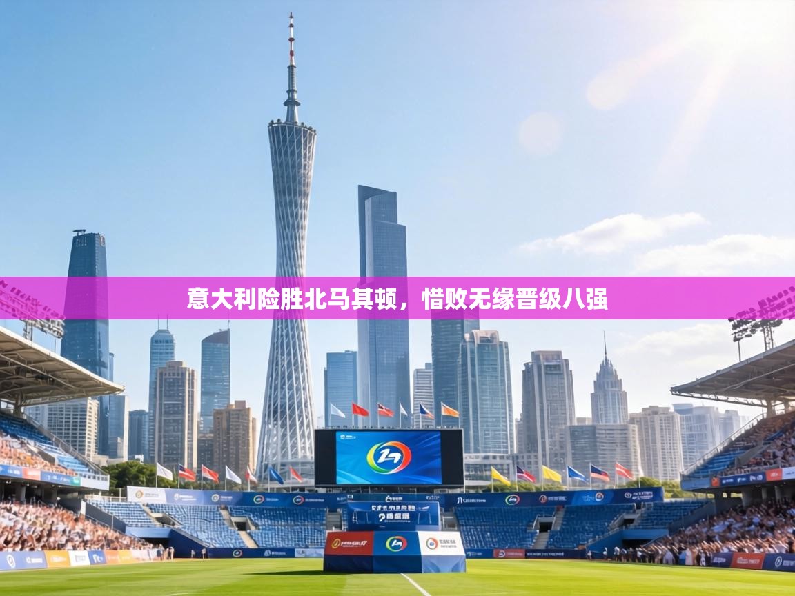 意大利险胜北马其顿，惜败无缘晋级八强  第1张